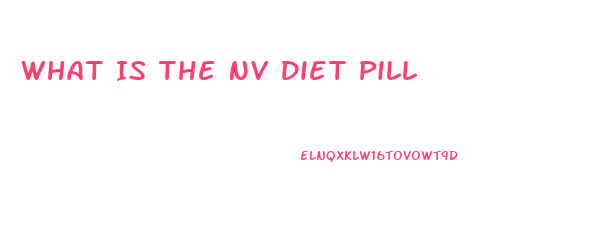 What Is The Nv Diet Pill