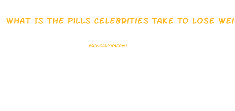 What Is The Pills Celebrities Take To Lose Weight