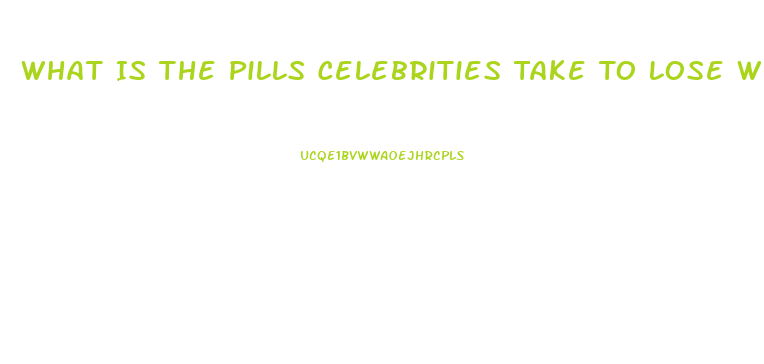 What Is The Pills Celebrities Take To Lose Weight