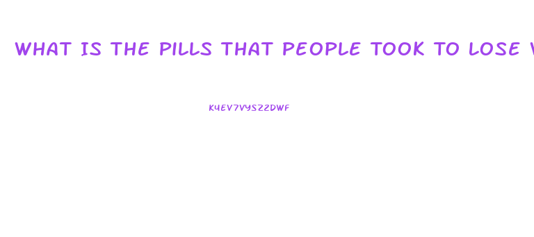 What Is The Pills That People Took To Lose Weight And Caused Their Death