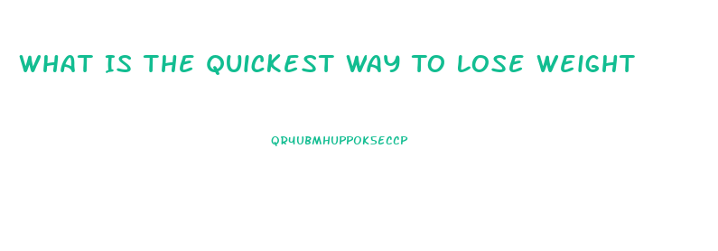 What Is The Quickest Way To Lose Weight