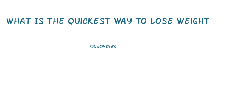 What Is The Quickest Way To Lose Weight