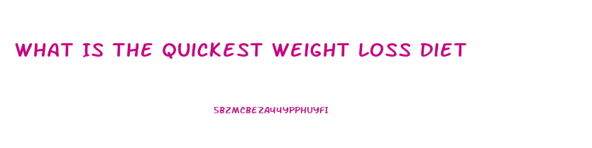 What Is The Quickest Weight Loss Diet