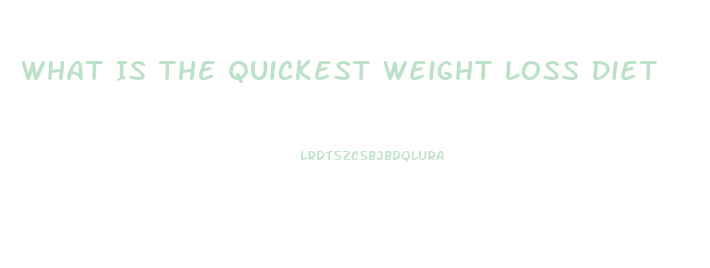 What Is The Quickest Weight Loss Diet