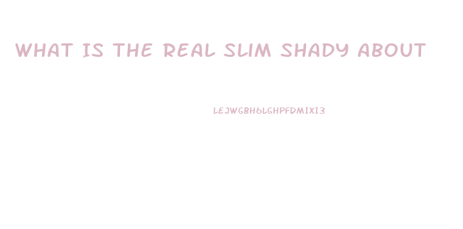 What Is The Real Slim Shady About