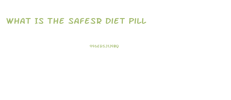 What Is The Safesr Diet Pill