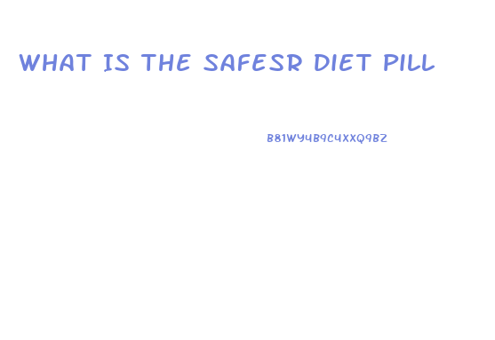 What Is The Safesr Diet Pill