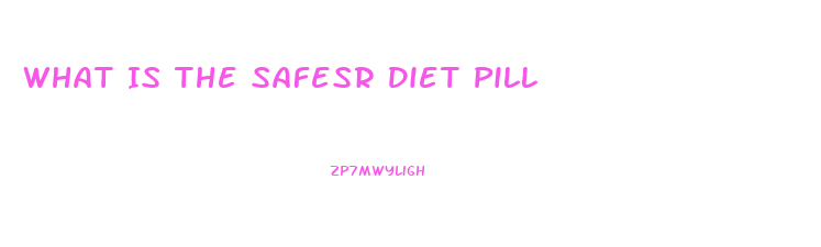 What Is The Safesr Diet Pill