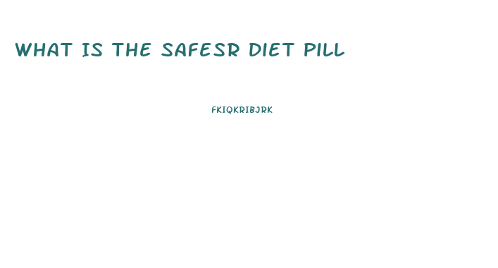 What Is The Safesr Diet Pill