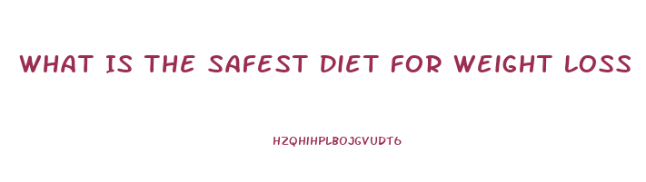 What Is The Safest Diet For Weight Loss