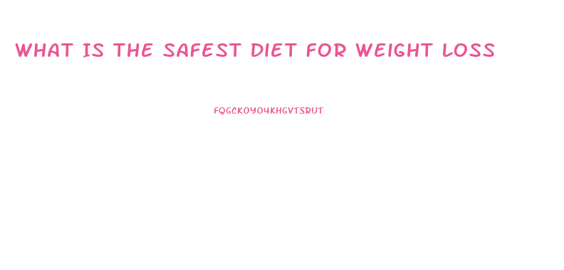 What Is The Safest Diet For Weight Loss