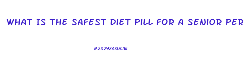 What Is The Safest Diet Pill For A Senior Person To Take