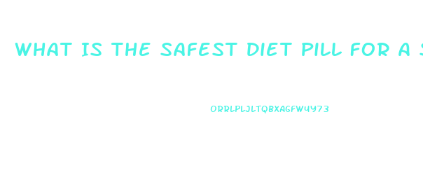 What Is The Safest Diet Pill For A Senior Person To Take