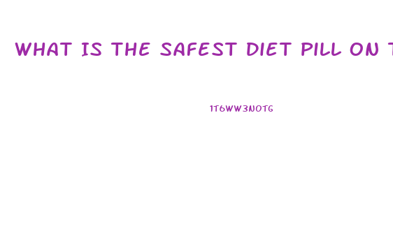 What Is The Safest Diet Pill On The Market