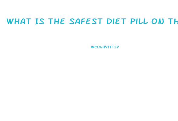 What Is The Safest Diet Pill On The Market