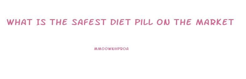 What Is The Safest Diet Pill On The Market