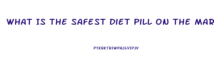 What Is The Safest Diet Pill On The Market