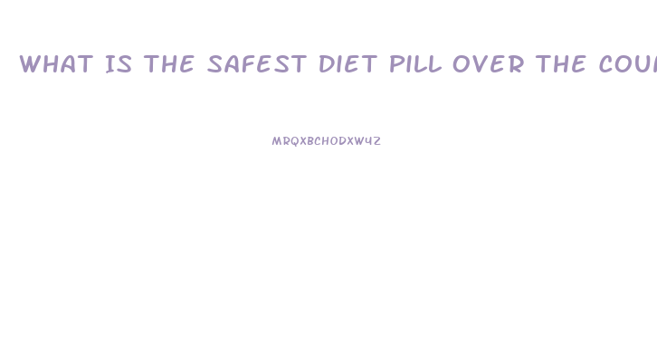 What Is The Safest Diet Pill Over The Counter
