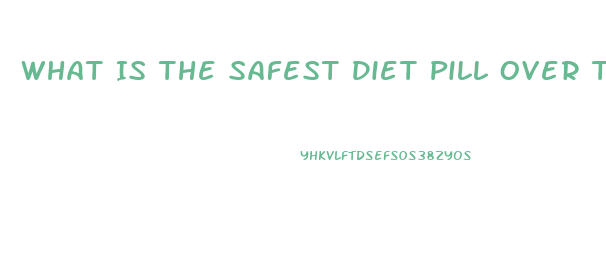 What Is The Safest Diet Pill Over The Counter