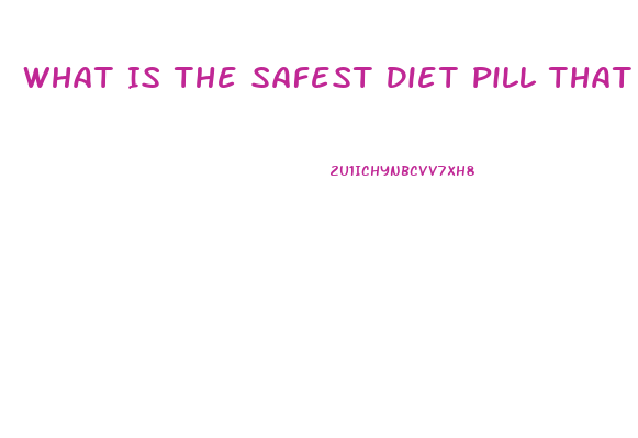 What Is The Safest Diet Pill That Works