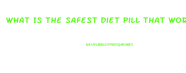 What Is The Safest Diet Pill That Works