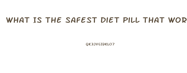 What Is The Safest Diet Pill That Works