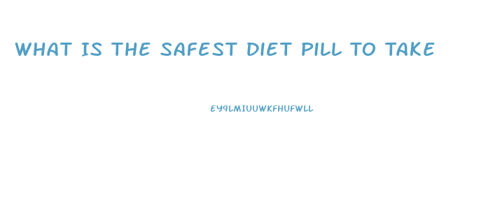 What Is The Safest Diet Pill To Take