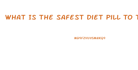 What Is The Safest Diet Pill To Take