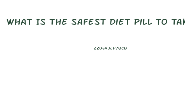 What Is The Safest Diet Pill To Take