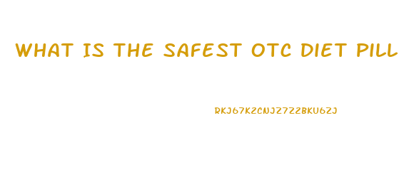 What Is The Safest Otc Diet Pill