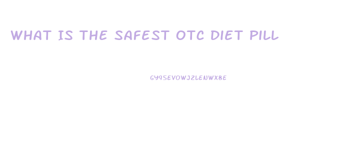 What Is The Safest Otc Diet Pill