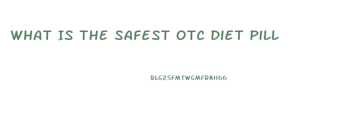 What Is The Safest Otc Diet Pill