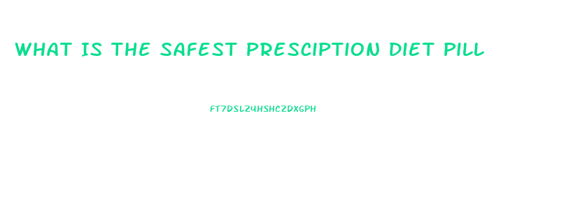 What Is The Safest Presciption Diet Pill