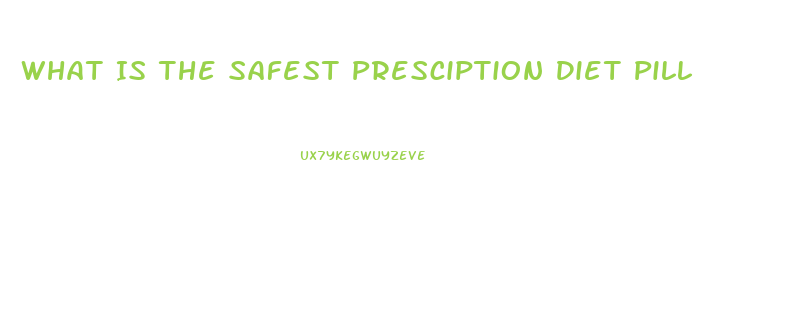 What Is The Safest Presciption Diet Pill