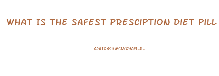 What Is The Safest Presciption Diet Pill