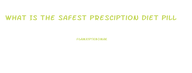 What Is The Safest Presciption Diet Pill