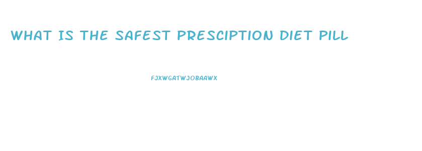 What Is The Safest Presciption Diet Pill