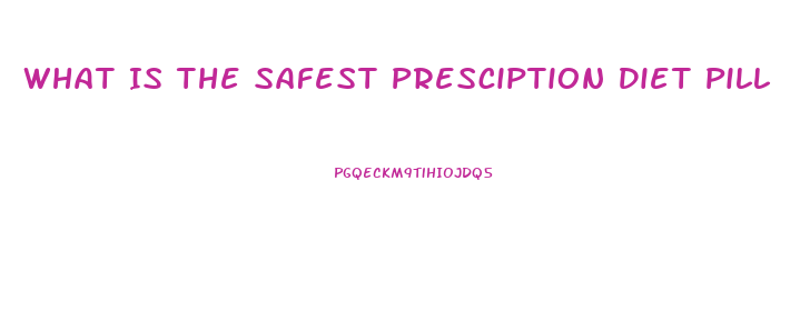 What Is The Safest Presciption Diet Pill