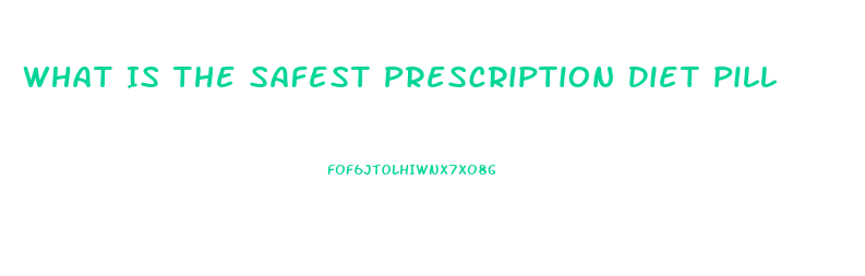 What Is The Safest Prescription Diet Pill