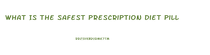 What Is The Safest Prescription Diet Pill