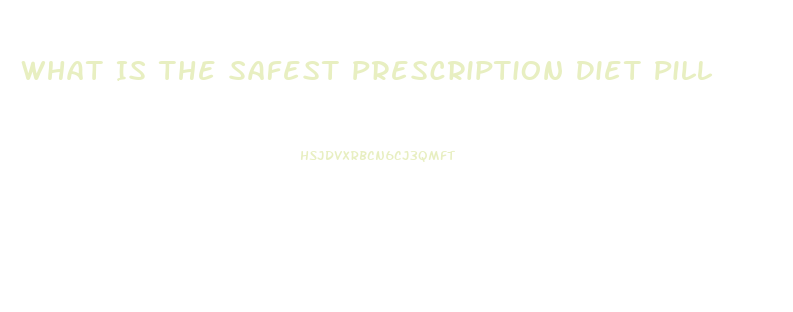 What Is The Safest Prescription Diet Pill