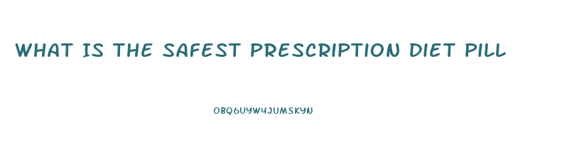 What Is The Safest Prescription Diet Pill