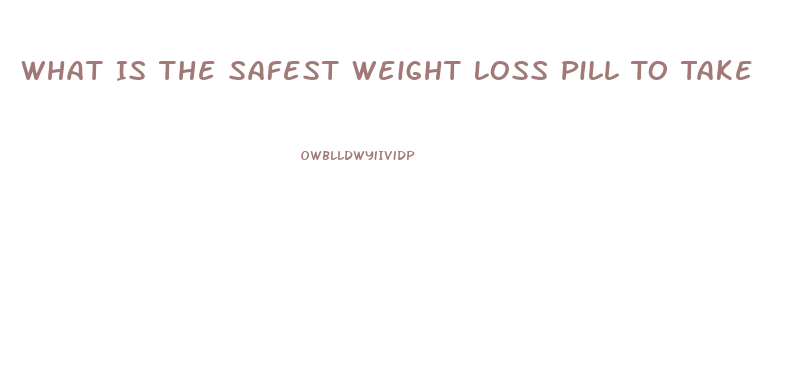 What Is The Safest Weight Loss Pill To Take
