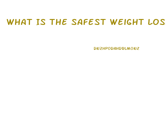 What Is The Safest Weight Loss Pill To Take