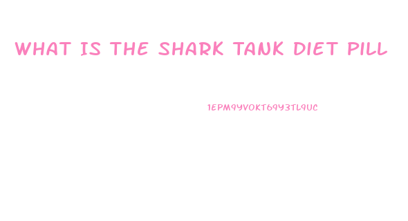 What Is The Shark Tank Diet Pill