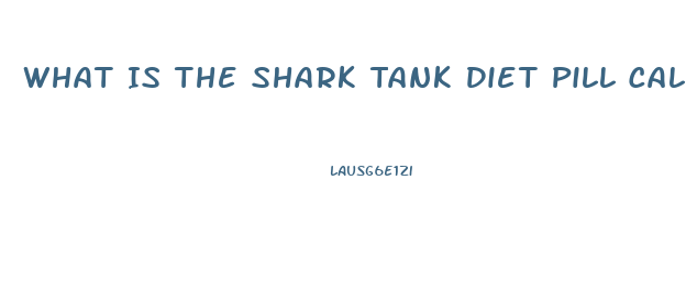 What Is The Shark Tank Diet Pill Called