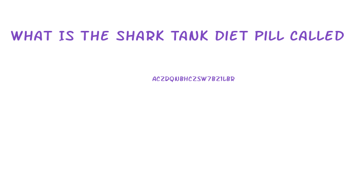 What Is The Shark Tank Diet Pill Called