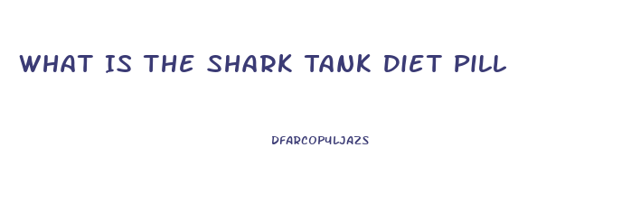What Is The Shark Tank Diet Pill