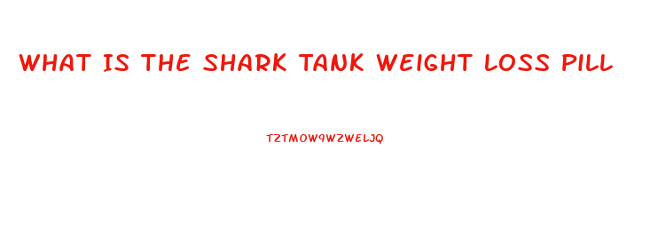 What Is The Shark Tank Weight Loss Pill