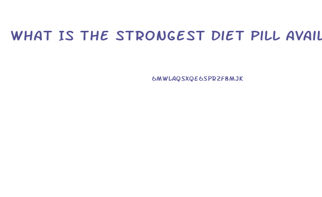 What Is The Strongest Diet Pill Available
